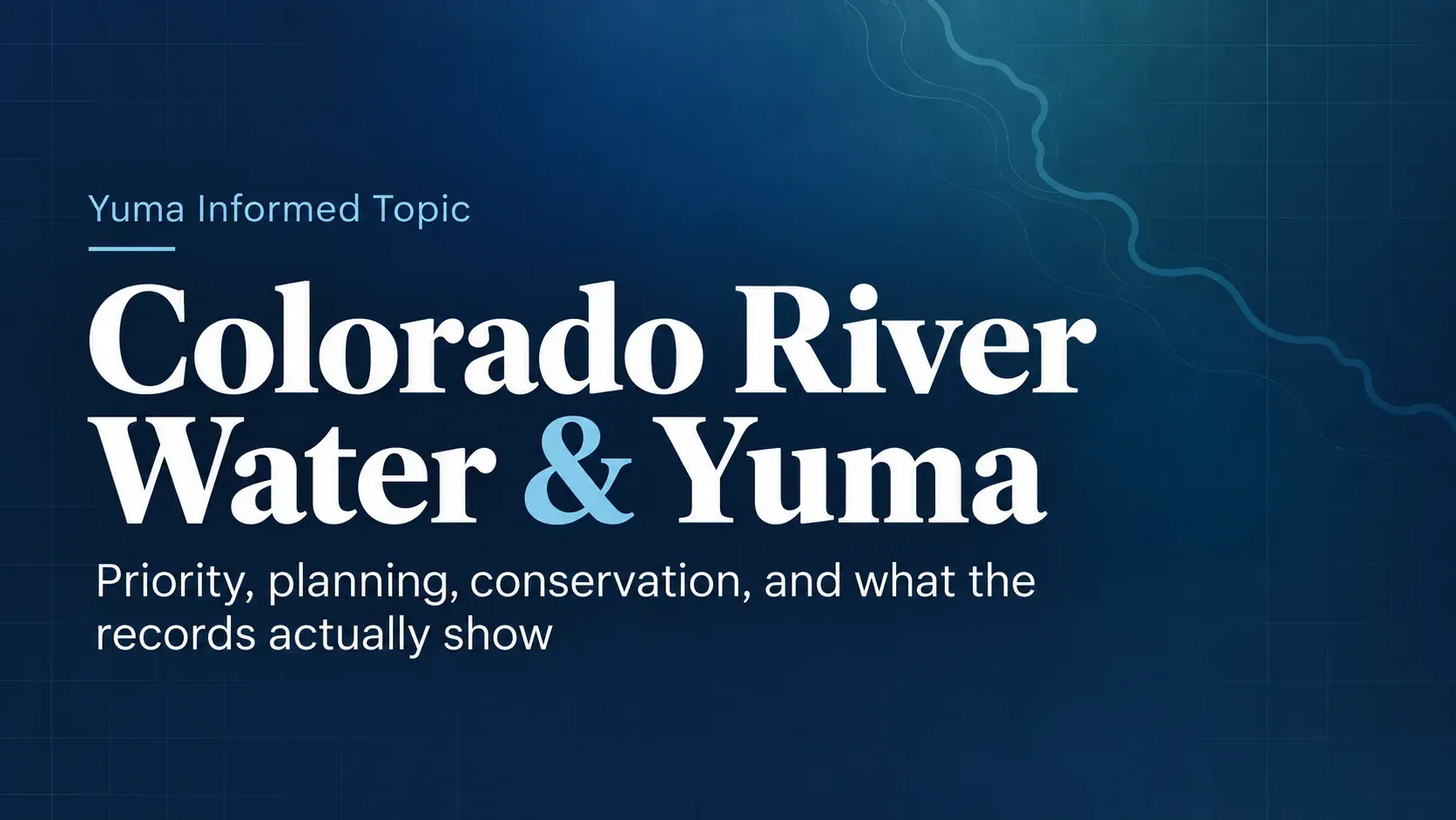 Yuma Informed topic graphic for Colorado River Water & Yuma, covering water priority, planning, conservation, and the public record