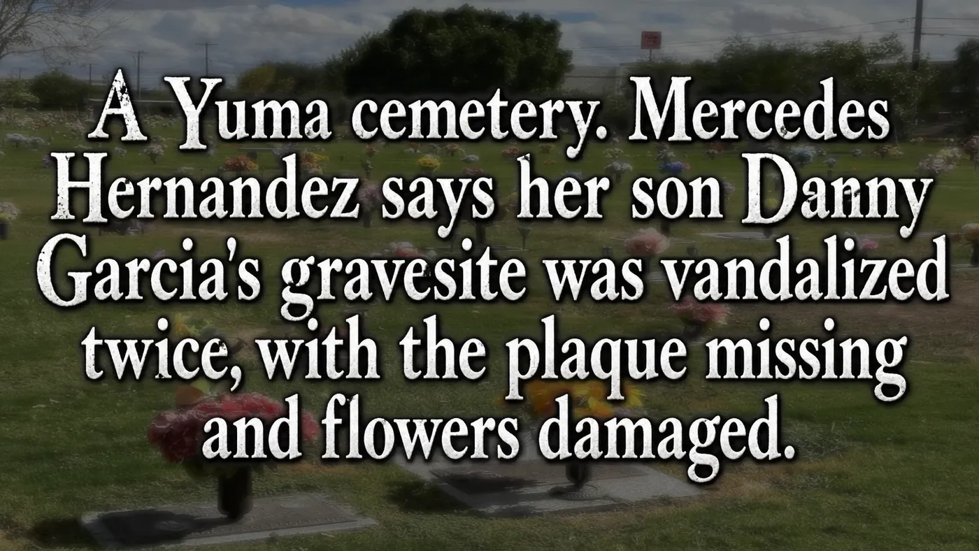 A Yuma cemetery. Mercedes Hernandez says her son Danny Garcia's gravesite was vandalized twice, with the plaque missing and flowers damaged.